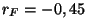 $ r_F=-0,45$