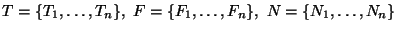 $ T=\{T_1,\dots,T_n\},~F=\{F_1,\dots,F_n\},~N=\{N_1,\dots,N_n\}$